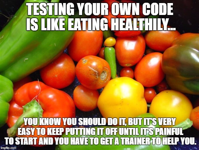 Testing your own code is like eating healthy: you know you should do it, but it's very easy to keep putting it off until it's painful to start and you have to get a trainer to help you.