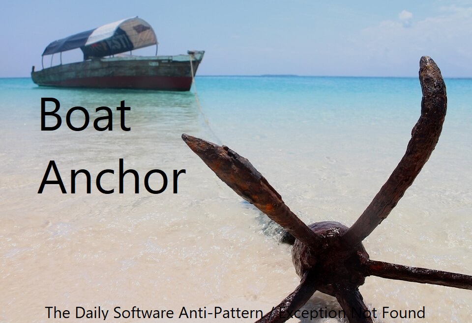 Boat Anchor - The Daily Software Anti-Pattern