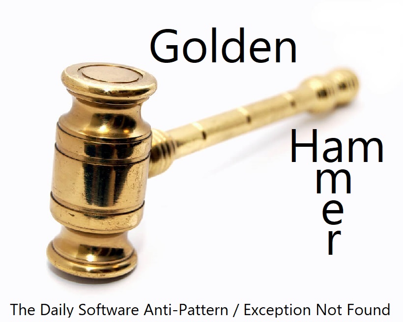 Golden Hammer - The Daily Software Anti-Pattern