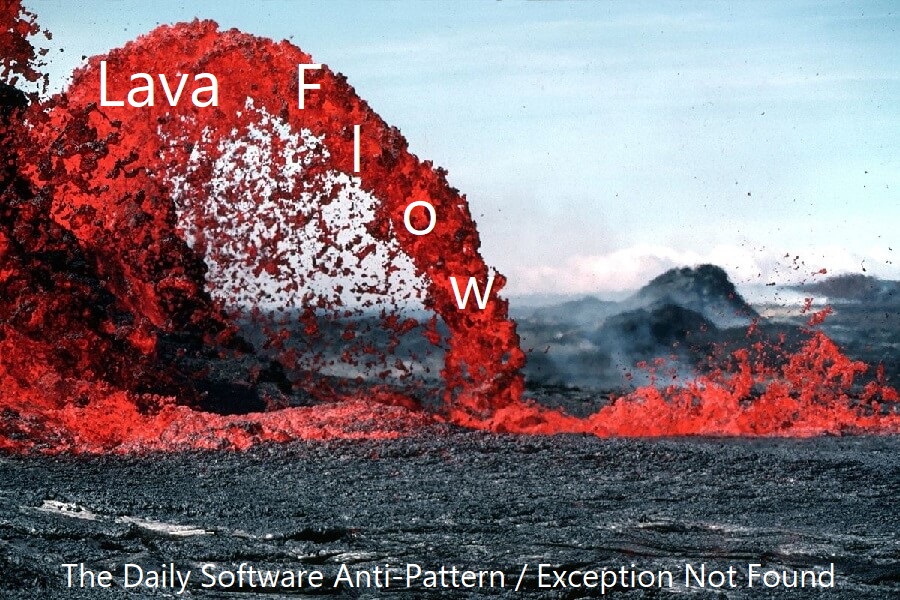Lava Flow - The Daily Software Anti-Pattern