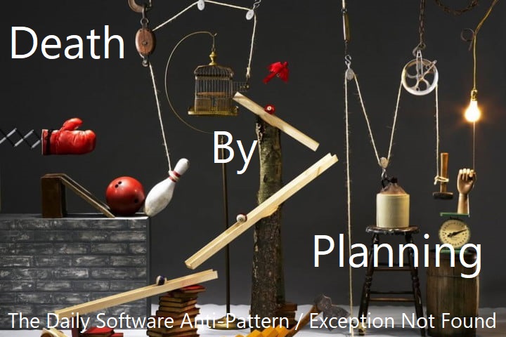 Death by Planning - The Daily Software Anti-Pattern