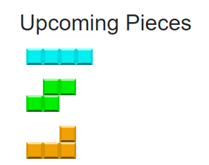The "upcoming tetrominos" display, showing a straight, a right zig-zag, and an L-shaped.